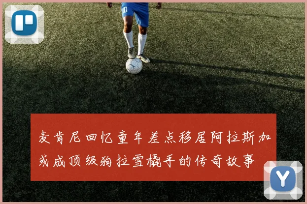 麦肯尼回忆童年差点移居阿拉斯加或成顶级狗拉雪橇手的传奇故事