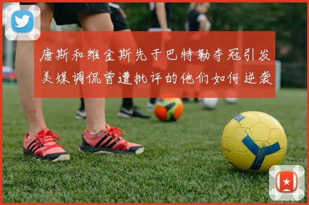 唐斯和维金斯先于巴特勒夺冠引发美媒调侃曾遭批评的他们如何逆袭
